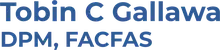 Tobin C Gallawa DPM FACFAS logo